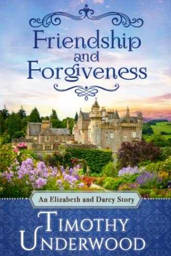 Friendship and Forgiveness An Elizabeth and Darcy Story