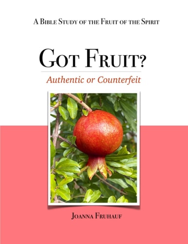 Got Fruit? Authentic Or Counterfeit A Bible Study of the Fruit of the Spirit