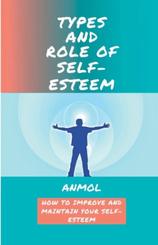 Types and Role of Self Esteem How to Improve and Maintain Your Self Esteem