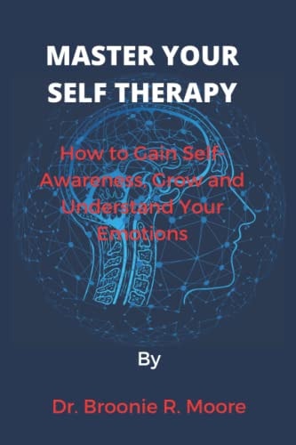 Master Your Self Therapy How to Gain Self-Awareness, Grow and Understand Your Emotions