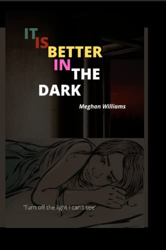 I T Is Better in the Dark Turn Off the Light I Can't See