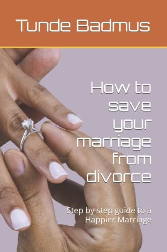 How to Save Your Marriage from Divorce Step by Step Guide to a Happier Marriage