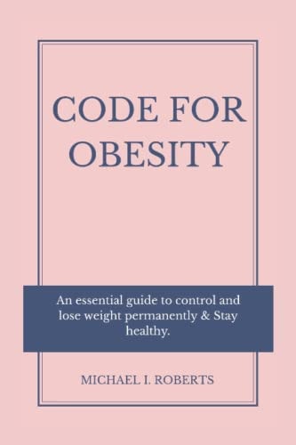 Code For Obesity An Essential Guide To Control And Lose Weight Permanently & Stay Healthy.