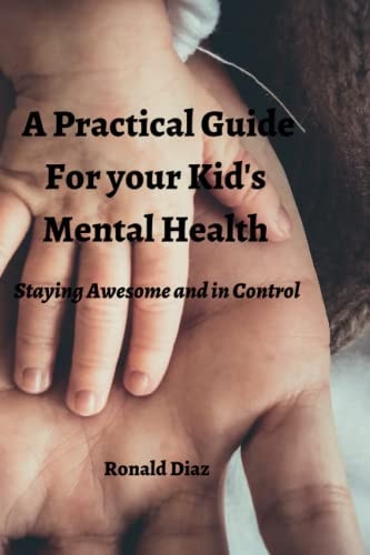 A Practical Guide For Your Kid's Mental Health Staying Awesome and in Control
