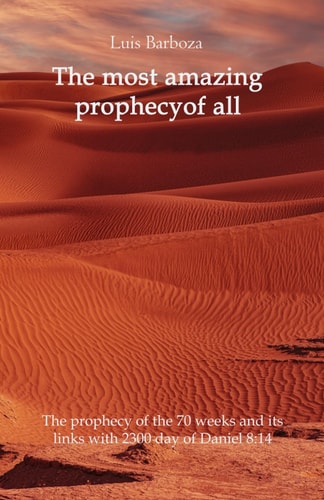 The Most Amazing Prophecy of All The 70 Week Prophecy and Its Link with the 2300 Years of Daniel 8:14
