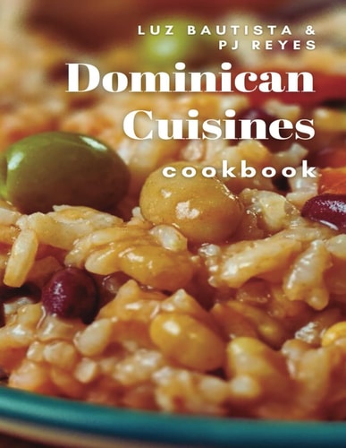 Dominican Cuisines Cookbook 60 Flavorful Recipes Directly from Dominican Republic to Make at Home!