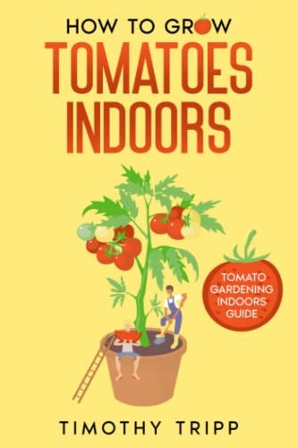 How to Grow Tomatoes Indoors Tomato Gardening Indoors Guide