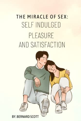 The Miracle of Sex Self Indulged Pleasure and Satisfaction