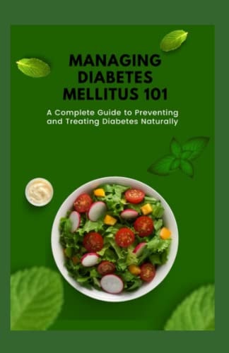 Managing Diabetes Mellitus 101 A Complete Guide to Preventing and Treating Diabetes Naturally