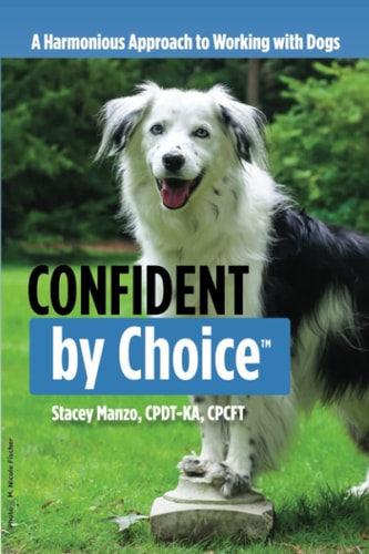 Confident by Choice A Harmonious Approach to Working with Dogs