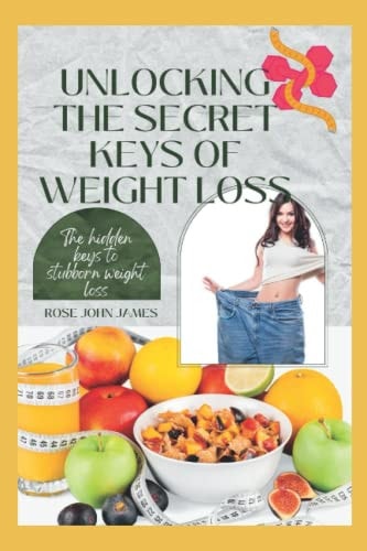 Unlocking the Secret Keys of Weight Loss The Hidden Keys to Stubborn Weight Loss