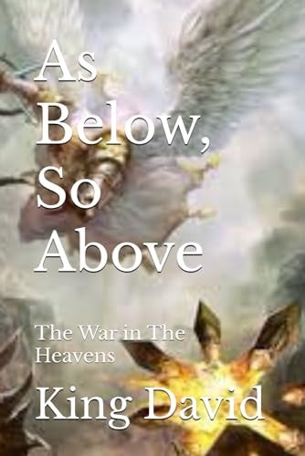 As Below, So Above: The War in The Heavens (Human Soul Evolution, Elevation, and Ascension)