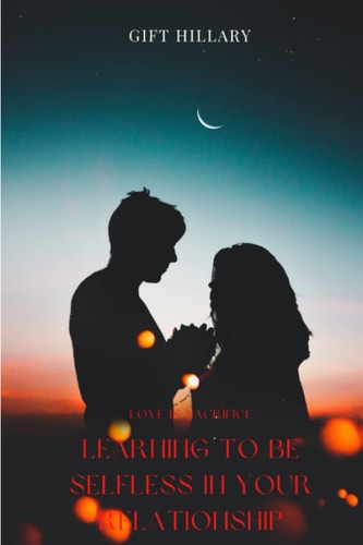 Love Is Sacrifice Learning to Be Selfless in Your Relationship