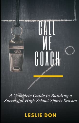 Call Me Coach ________ A Complete Guide to Building a Successful High School Sports Season