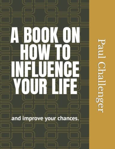 A Book on How to Influence Your Life And Improve Your Chances