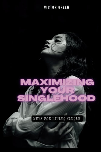 Maximizing Your Singlehood Keys For Living Single