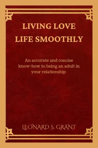 Living Love Life Smoothly An Accurate and Concise Know-how to Being an Adult in a Relationship