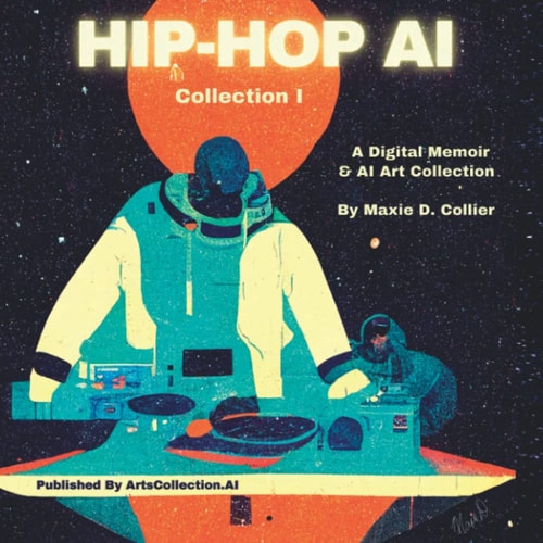 HIP-HOP AI - Collection 1 A Digital Memoir And AI Art By Maxie D. Collier