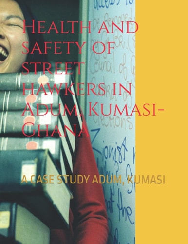 Health and Safety of Street Hawkers in Adum, Kumasi-Ghana A Case Study