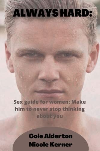 Always Hard Sex Guide for Women; Make Him to Never Stop Thinking about You