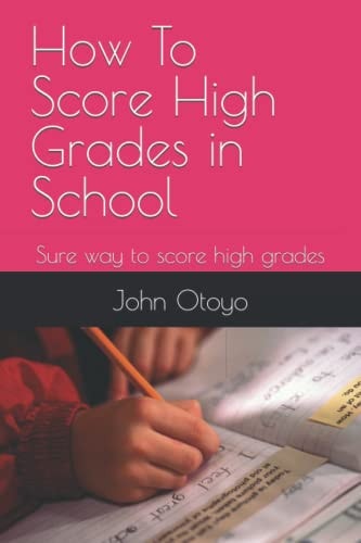 How To Score High Grades in School Sure Way to Score High Grades