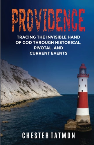 Providence Tracing the Invisible Hand of God Through Historical, Pivotal, and Current Events