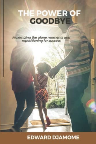 The Power of Goodbye Maximizing the Alone Moments and Repositioning for Success