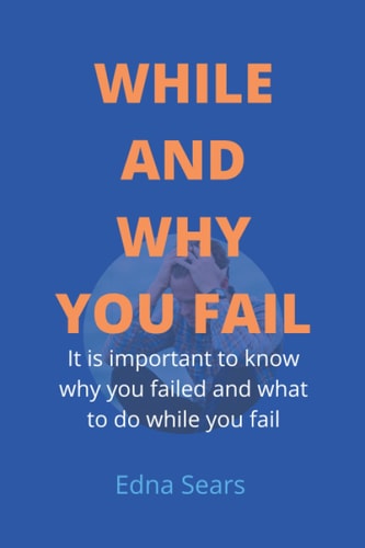 While and Why You Fail It is Important to Know why You Failed and what to Do While You Fail