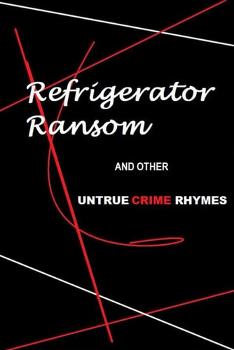 Refrigerator Ransom And Other Untrue Crime Rhymes