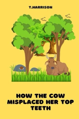How the Cow Misplaced Her Top Teeth A Fun Children Story Book