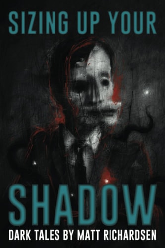Sizing Up Your Shadow Eerie, Haunting, and Horrific Tales