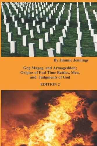 Gog Magog, and Armageddon Origins of End Time Battles, Men; and Judgments of God EDITION 2