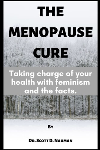 The Menopause Cure Taking Charge of Your Health with Feminism and the Facts