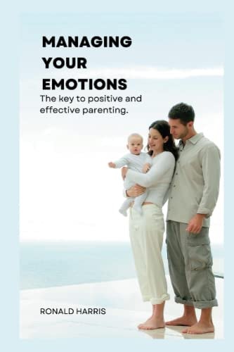 Managing Your Emotions The Key to Positive and Effective Parenting
