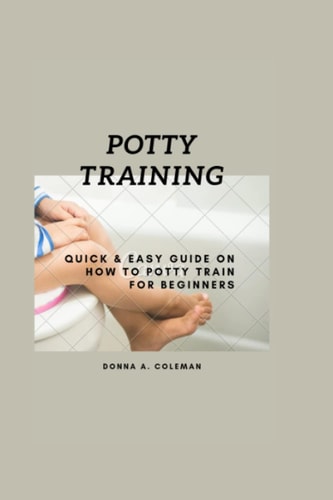 Potty Training Quick and Easy Guide on how to Potty Train for Beginners