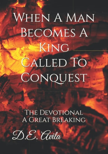 When A Man Becomes A King Called To Conquest The Devotional A Great Breaking