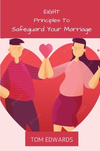Eight Principles To Safeguard Your Marriage The Dos and Don't In Marriage
