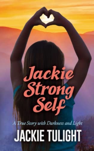 JACKIE STRONG SELF A True Story with Darkness and Light