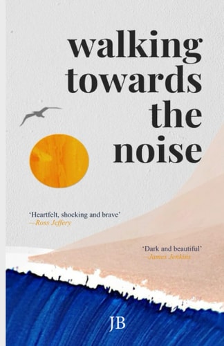Walking Towards The Noise Poems for Those who Feel Life's Complexities