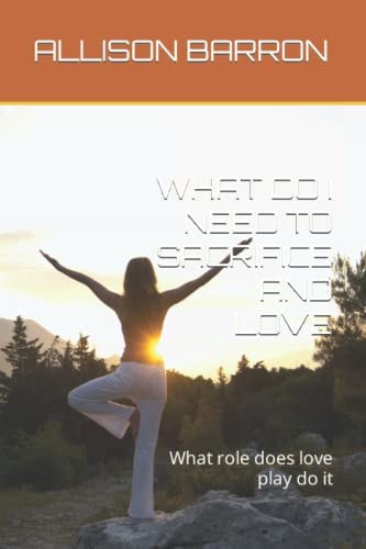 What Do I Need to Sacrifice and Love What Role Does Love Play Do it