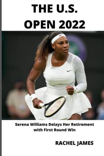 The U.S. Open 2022 Serena Williams Delays Her Retirement with First Round Win