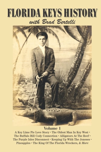 Florida Keys History with Brad Bertelli Volume 1