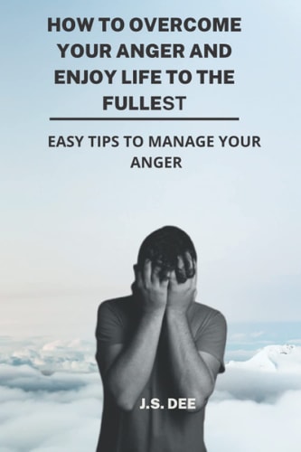 How To Overcome Your Anger And Enjoy Life To The Fullest Easy Tips To Manage Your Anger.