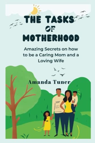 The Tasks of Motherhood Amazing Secrets on how to be a Caring Mom and a Loving Wife
