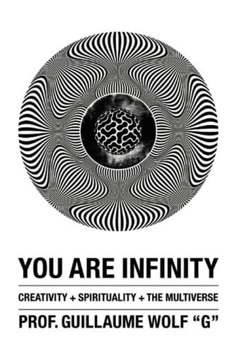 You Are Infinity Creativity + Spirituality + The Multiverse