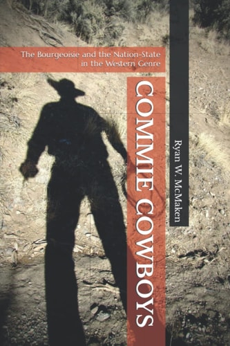 Commie Cowboys The Bourgeoisie and the Nation-State in the Western Genre
