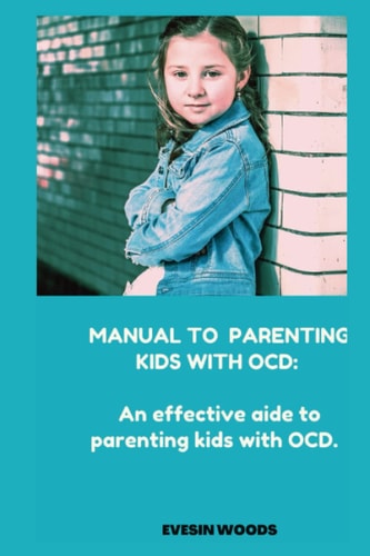 Manual to Parenting Kids with Ocd An Effective Aide on how to Handle Kids with OCD