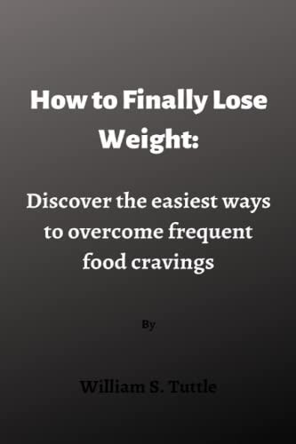 How to Finally Lose Weight Discover the Easiest Ways to Overcome Frequent Food Cravings