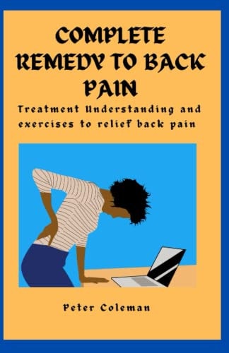 Complete Remedy to Back Pain Treatment Understanding and Exercises to Relief Back Pain