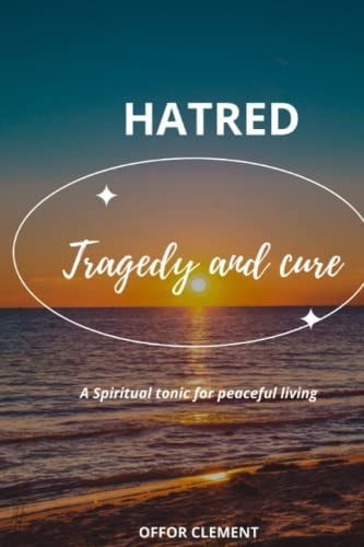 Hatred Tragedy and Cure: A Spiritual Tonic for Peaceful Living